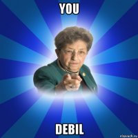 you debil