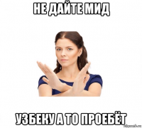 не дайте мид узбеку а то проебёт