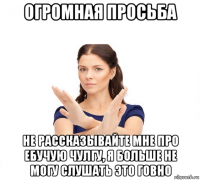 огромная просьба не рассказывайте мне про ебучую чулгу, я больше не могу слушать это говно