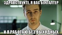 здравствуйте, я вас бухгалтер и я работаю без выходных