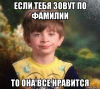 если тебя зовут по фамилии то она все нравится