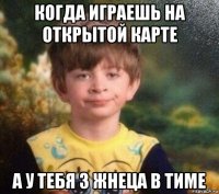 когда играешь на открытой карте а у тебя 3 жнеца в тиме