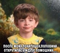  после моих покатушек,половина открутилась,и друг помошник....