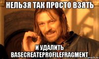 нельзя так просто взять и удалить basecreateprofilefragment