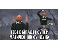  тебе выпадет супер магический сундук?