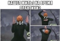 нашел жилье на время практики? 