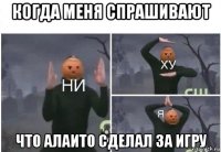 когда меня спрашивают что алаито сделал за игру