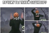 почему ты такой зашквар? 