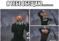 я тебе обещаю.......... 