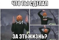 что ты сделал за эту жизнь?