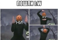 пошли i:w 