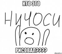 кто это рисовал????