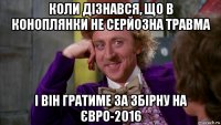 коли дізнався, що в коноплянки не серйозна травма і він гратиме за збірну на євро-2016