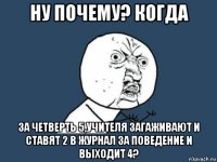 ну почему? когда за четверть 5,учителя загаживают и ставят 2 в журнал за поведение и выходит 4?