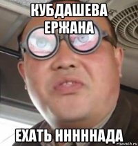 кубдашева ержана ехать нннннада