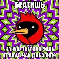 братишь какую ты говоришь траву в чай добавил?