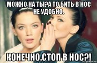 можно на ты?а то бить в нос не удобно. конечно.стоп в нос?!