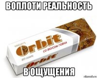 воплоти реальность в ощущения