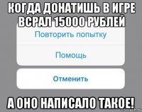 когда донатишь в игре всрал 15000 рублей а оно написало такое!