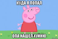 куда я попал опа нашел хуйню