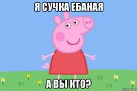 я сучка ебаная а вы кто?