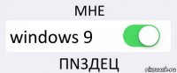 MHE windows 9 ПN3ДEЦ