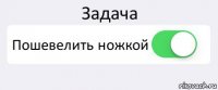 Задача Пошевелить ножкой 