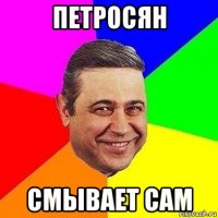 петросян смывает сам