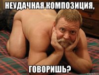 неудачная композиция, говоришь?