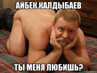 айбек калдыбаев ты меня любишь?