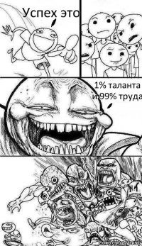 Успех это 1% таланта и 99% труда