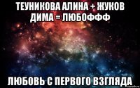 теуникова алина + жуков дима = любоффф любовь с первого взгляда