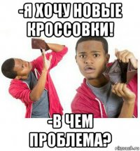 -я хочу новые кроссовки! -в чем проблема?