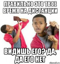 правильно это твое время на дистанции видишь его? да, да его нет