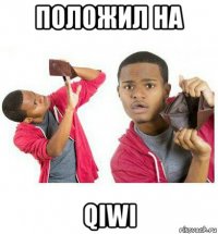 положил на qiwi