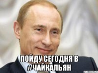  пойду сегодня в #чайкальян