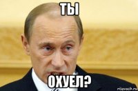 ты охуел?