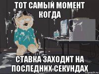 тот самый момент когда ставка заходит на последних секундах