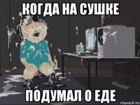 когда на сушке подумал о еде