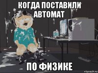 когда поставили автомат по физике