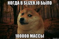 когда в slizer.io было 100000 массы