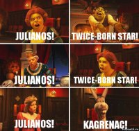 Julianos! Twice-Born Star! Julianos! Twice-Born Star! Julianos! Kagrenac!