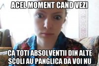 acel moment cand vezi ca toti absolventii din alte scoli au panglica da voi nu