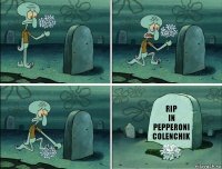 RIP
in pepperoni
COLENCHIK