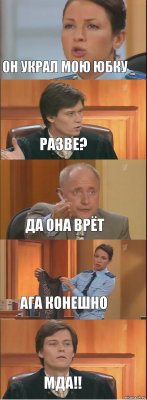 Он украл мою юбку Разве? Да она врёт Ага конешно мда!!