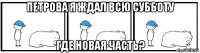 петрова я ждал всю субботу где новая часть?