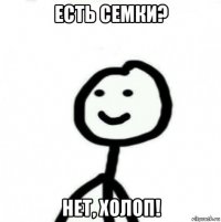 есть семки? нет, холоп!