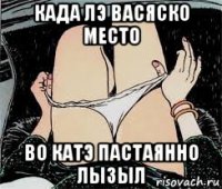 када лэ васяско место во катэ пастаянно лызыл