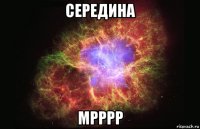 середина мрррр