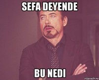 sefa deyende bu nedi